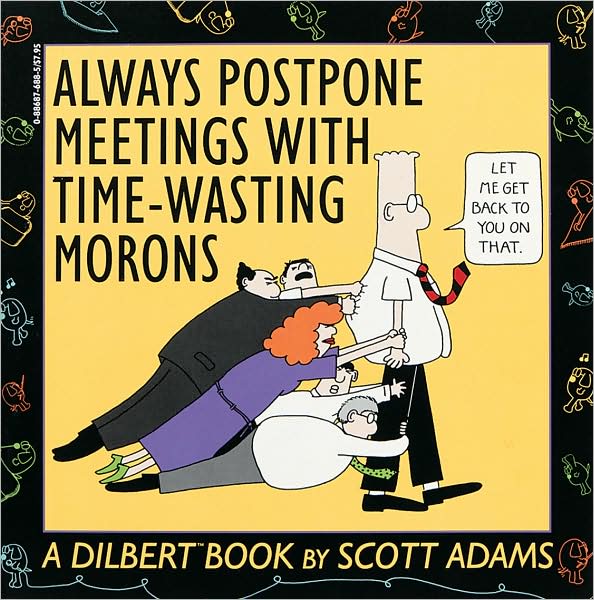 Dilbert Bk 01 Always Postpone Meetings with Time-Wasting Morons
