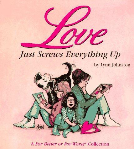 For Better or for Worse Bk 16 Love Just Screws Everything Up